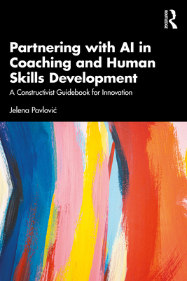 Coperta cărții 'Partnering with AI in Coaching and Human Skills Development: A Constructivist Guidebook for Innovation - Jelena Pavlovic'