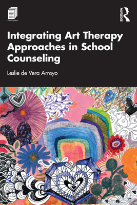 Coperta cărții 'Integrating Art Therapy Approaches in School Counseling - Leslie De Vera Arroyo'