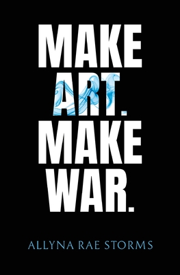 Coperta cărții 'Make Art. Make War. - Allyna Rae Storms'
