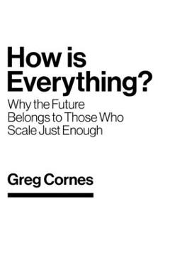 Coperta cărții 'How Is Everything?: Why the Future Belongs to Those Who Scale Just Enough - Greg Cornes'