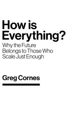 Coperta cărții 'How Is Everything?: Why the Future Belongs to Those Who Scale Just Enough - Greg Cornes'