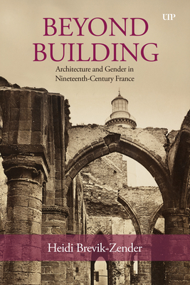 Coperta cărții 'Beyond Building: Architecture and Gender in Nineteenth-Century France - Heidi Brevik-zender'