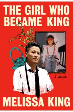 The Girl Who Became King: A Memoir - Melissa King