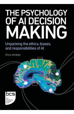 Coperta cărții 'The Psychology of AI Decision Making: Unpacking the Ethics, Biases, and Responsibilities of AI - Chris Ambler'