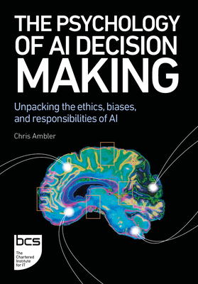 Coperta cărții 'The Psychology of AI Decision Making: Unpacking the Ethics, Biases, and Responsibilities of AI - Chris Ambler'