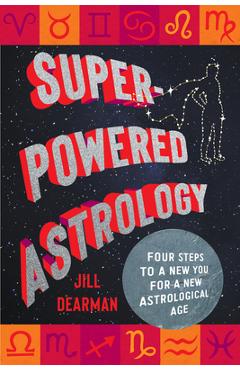 Coperta cărții 'Super-Powered Astrology: Four Steps to a New You for a New Astrological Age - Jill Dearman'