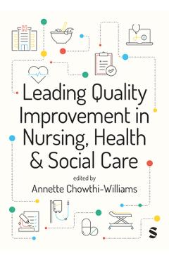 Coperta cărții 'Leading Quality Improvement in Nursing, Health & Social Care (First edition) - Annette Chowthi-williams'