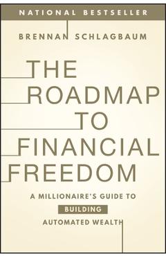 Coperta cărții 'The Roadmap to Financial Freedom: A Millionaire's Guide to Building Automated Wealth - Brennan Schlagbaum'
