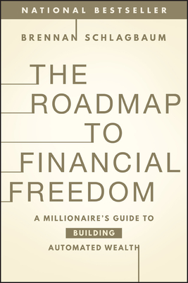 Coperta cărții 'The Roadmap to Financial Freedom: A Millionaire's Guide to Building Automated Wealth - Brennan Schlagbaum'