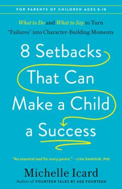 Coperta cărții '8 Setbacks That Can Make a Child a Success: What to Do and What to Say to Turn Failures Into Character-Building Moments'