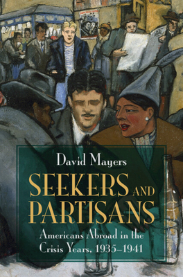 Coperta cărții 'Seekers and Partisans: Americans Abroad in the Crisis Years, 1935-1941 - David Mayers'