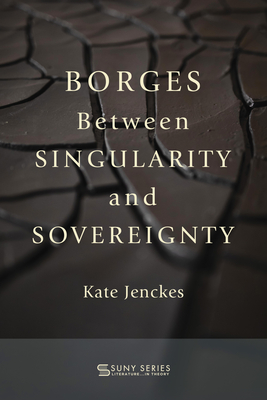 Coperta cărții 'Borges Between Singularity and Sovereignty - Kate Jenckes'