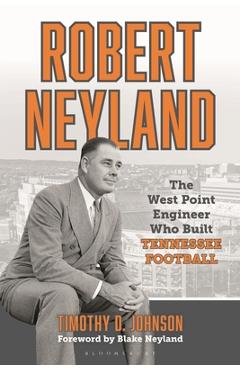 Coperta cărții 'Robert Neyland: The West Point Engineer Who Built Tennessee Football - Timothy D. Johnson'