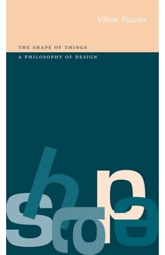 Coperta cărții 'Shape of Things: A Philosophy of Design - Vilém Flusser'