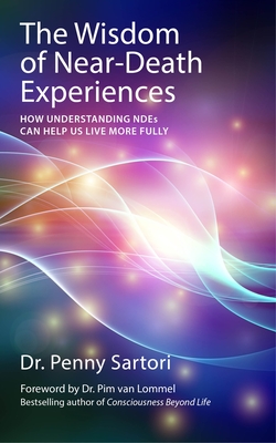 Coperta cărții 'The Wisdom of Near-Death Experiences: How Understanding NDEs Can Help Us Live More Fully - Penny Sartori'