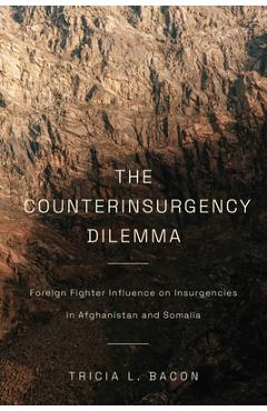 Coperta cărții 'The Counterinsurgency Dilemma: Foreign Fighter Influence on Insurgencies in Afghanistan and Somalia - Tricia L. Bacon'
