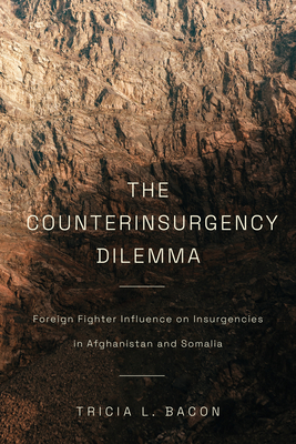 Coperta cărții 'The Counterinsurgency Dilemma: Foreign Fighter Influence on Insurgencies in Afghanistan and Somalia - Tricia L. Bacon'