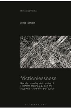 Coperta cărții 'Frictionlessness: The Silicon Valley Philosophy of Seamless Technology and the Aesthetic Value of Imperfection - Jakko'