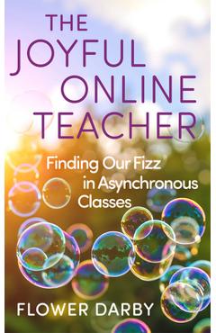 Coperta cărții 'The Joyful Online Teacher: Finding Our Fizz in Asynchronous Classes Volume 8 - Flower Darby'