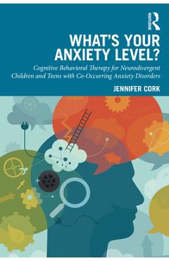 Coperta cărții 'What's Your Anxiety Level? Cognitive Behavioral Therapy for Neurodivergent Children and Teens with Co-Occurring Anxiety'