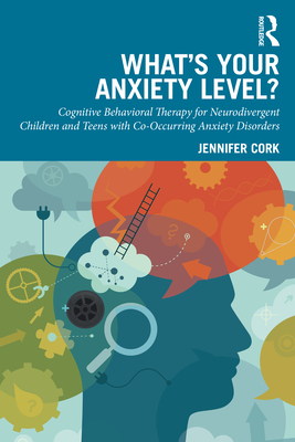 Coperta cărții 'What's Your Anxiety Level? Cognitive Behavioral Therapy for Neurodivergent Children and Teens with Co-Occurring Anxiety'