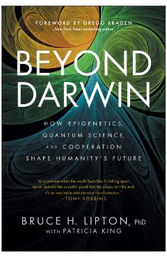 Coperta cărții 'Beyond Darwin: How Epigenetics, Quantum Science, and Cooperation Shape Humanity's Future - Bruce H. Lipton'