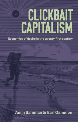 Coperta cărții 'Clickbait Capitalism: Economies of Desire in the Twenty-First Century - Amin Samman'