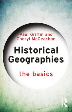 Coperta cărții 'Historical Geographies: The Basics - Paul Griffin'