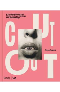 Cut Out: A Feminist History of Photo Collage, Montage and Assemblage - Fiona Rogers