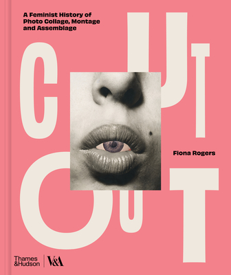 Coperta cărții 'Cut Out: A Feminist History of Photo Collage, Montage and Assemblage - Fiona Rogers'
