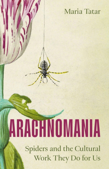 Coperta cărții 'Arachnomania: Spiders and the Cultural Work They Do for Us - Maria Tatar'