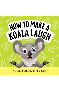 How to Make a Koala Laugh: A Joke Book - Chris Cate