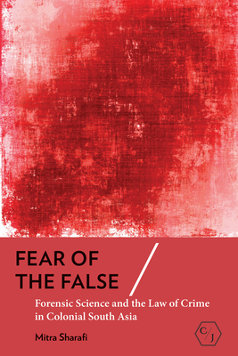 Coperta cărții 'Fear of the False: Forensic Science and the Law of Crime in Colonial South Asia - Mitra Sharafi'