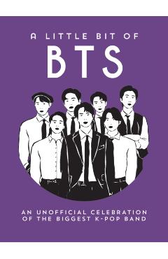 A Little Bit of Bts: An Unofficial Celebration of the Biggest K-Pop Band -