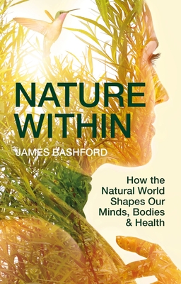 Coperta cărții 'Nature Within: How the Natural World Shapes Our Minds, Bodies & Health - James Bashford'