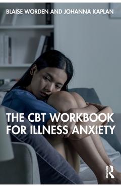 Coperta cărții 'The CBT Workbook for Illness Anxiety - Blaise Worden'