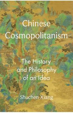 Coperta cărții 'Chinese Cosmopolitanism: The History and Philosophy of an Idea - Shuchen Xiang'