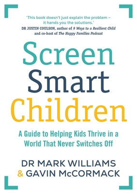 Coperta cărții 'Screen Smart Children: A Guide to Helping Kids Thrive in a World That Never Switches Off - Mark A. Williams'
