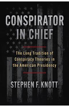 Coperta cărții 'Conspirator in Chief: The Long Tradition of Conspiracy Theories in the American Presidency - Stephen F. Knott'