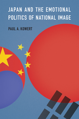 Coperta cărții 'Japan and the Emotional Politics of National Image - Paul A. Kowert'