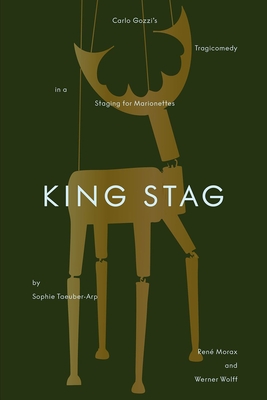 Coperta cărții 'King Stag: Carlo Gozzi's Tragicomedy in a Staging for Marionettes by Sophie Taeuber-Arp, René Morax, and Werner Wolff -'