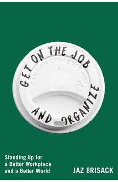 Coperta cărții 'Get on the Job and Organize: Standing Up for a Better Workplace and a Better World - Jaz Brisack'