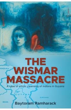 Coperta cărții 'The Wismar Massacre: A case of ethnic cleansing of Indians in Guyana - Baytoram Ramharack'