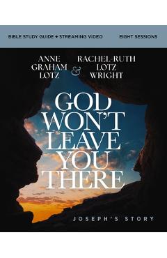 Coperta cărții 'God Won't Leave You There Bible Study Guide Plus Streaming Video: A Bible Study on the Life of Joseph - Anne Graham Lotz'