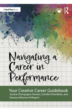 Coperta cărții 'Navigating a Career in Performance: Your Creative Career Guidebook - Jessica Champagne Hansen'