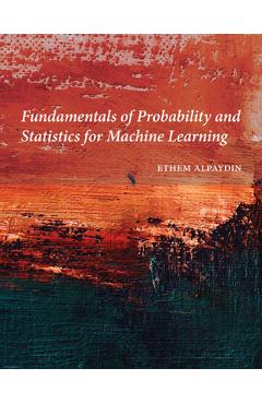 Coperta cărții 'Fundamentals of Probability and Statistics for Machine Learning - Ethem Alpaydin'