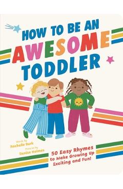 Coperta cărții 'How to Be an Awesome Toddler: 50 Easy Rhymes to Make Growing Up Exciting and Fun! - Rachelle Burk'