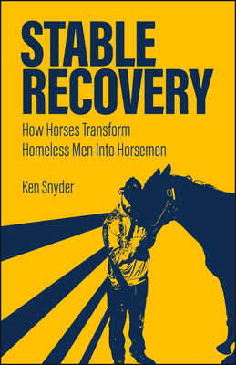 Coperta cărții 'Stable Recovery: How Horses Transform Homeless Men Into Horsemen - Ken Snyder'