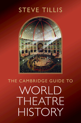 Coperta cărții 'The Cambridge Guide to World Theatre History - Steve Tillis'