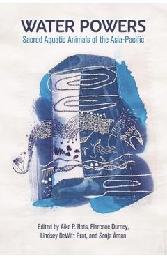 Coperta cărții 'Water Powers: Sacred Aquatic Animals of the Asia-Pacific - Aike P. Rots'